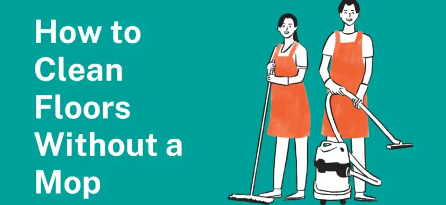 How to Clean Floors Without a Mop: Simple, Fast & Effective Methods