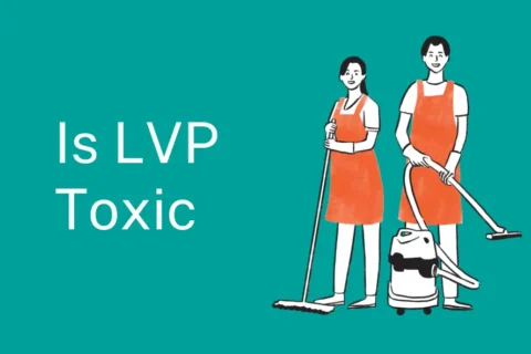 Is LVP Toxic? Here’s What You Should Know Before Buying