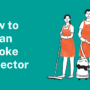 How to Clean Smoke Detector – A Complete Home Safety Guide