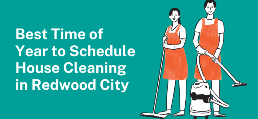 Best Time of Year to Schedule House Cleaning in Redwood City