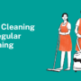 Deep Cleaning vs. Regular Cleaning: What Do Redwood City Homes Really Need?
