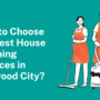 How to Choose the Best House Cleaning Service in Redwood City?