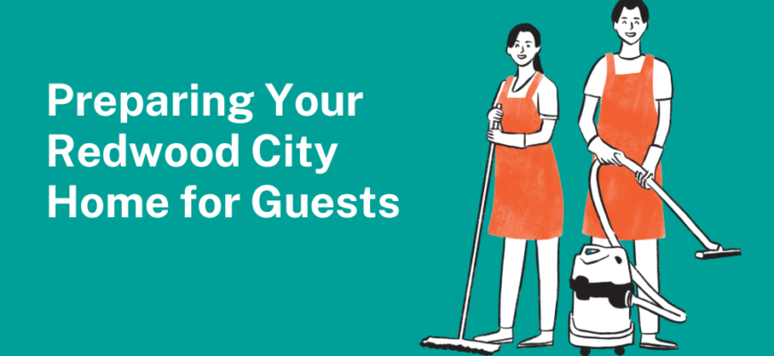 Preparing Your Redwood City Home for Guests: The Ultimate Cleaning Checklist