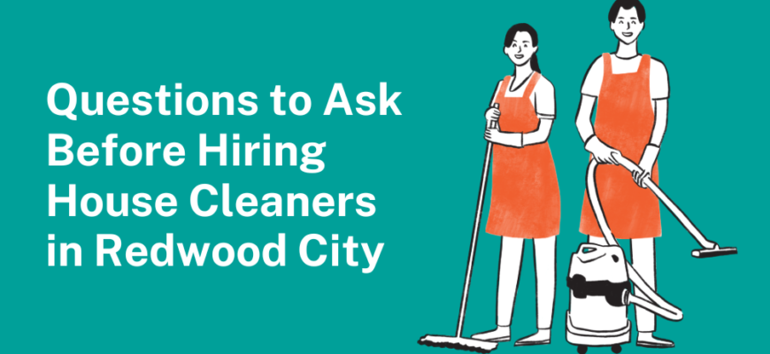 Questions to Ask Before Hiring House Cleaners in Redwood City