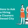 Questions to Ask Before Hiring House Cleaners in Redwood City